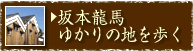 坂本龍馬ゆかりの地を歩く