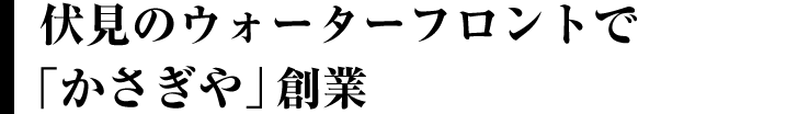 伏見のウォーターフロントで「かさぎや」創業