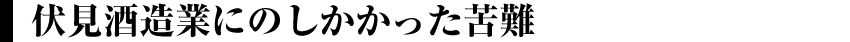 伏見酒造業にのしかかった苦難