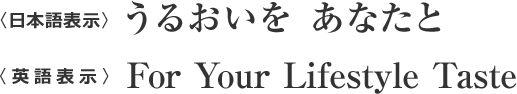 「うるおいを　あなたと」「For Your Lifestyle Taste」