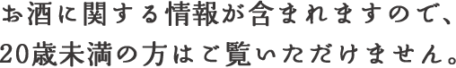 お酒に関する情報が含まれますので、20歳未満の方はご覧いただけません。