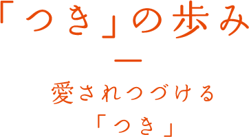 「つき」の歩み　愛されつづける「つき」