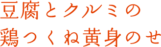 豆腐とクルミの鶏つくね黄身のせ